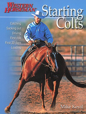 Starting Colts: Catching / Sacking Out / Driving / First Ride / First 30 Days / Loading - Kevil, Mike