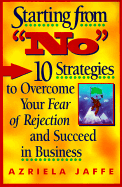 Starting from No: 10 Strategies to Overcome Your Fear of Rejection and Succeed in Business - Jaffe, Azriela, and Lontos, Pam (Foreword by)
