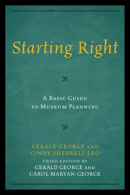 Starting Right: A Basic Guide to Museum Planning - George, Gerald, and Maryan-George, Carol