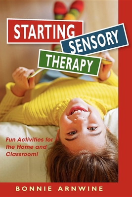 Starting Sensory Therapy: Fun Activities for the Home and Classroom! - Arnwine, Bonnie