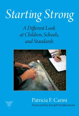 Starting Strong: A Different Look at Children, Schools, and Standards - Carini, Patricia F, and Lytle, Susan L (Editor), and Cochran-Smith, Marilyn (Editor)