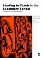 Starting to Teach in the Secondary School: A Companion for the Newly Qualified Teacher - Capel, Susan (Editor), and Leask, Marilyn, Dr. (Editor), and Turner, Tony (Editor)