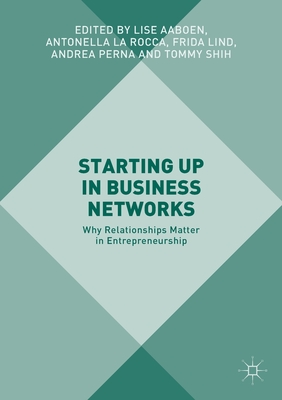 Starting Up in Business Networks: Why Relationships Matter in Entrepreneurship - Aaboen, Lise (Editor), and La Rocca, Antonella (Editor), and Lind, Frida (Editor)