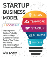 Startup Business Model [4 Books in 1]: The Simplified Beginner's Guide to Launching a Successful Startup, Turning Your Vision into Reality, and Achieving Your Entrepreneurial Dream