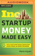 Startup Money Made Easy: The Inc. Guide to Every Financial Question about Starting, Running, and Growing Your Business