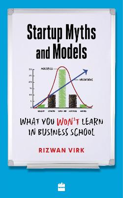 Startup Myths And Models: What You Won't Learn in Business School - Virk, Rizwan