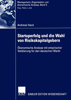 Startuperfolg Und Die Wahl Von Risikokapitalgebern: ?konomische Analyse Mit Empirischer Validierung F?r Den Deutschen Markt - Hack, Andreas, and Jost, Prof Dr Peter-J (Foreword by)