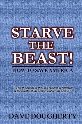 Starve The Beast!: Reining in an Out-of-Control Government - Dougherty, Dave