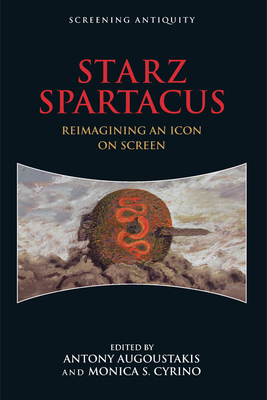 Starz Spartacus: Reimagining an Icon on Screen - Augoustakis, Antony (Editor), and Cyrino, Monica S (Editor)