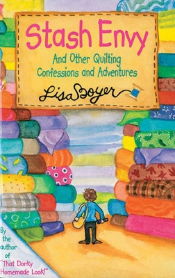 Stash Envy: And Other Quilting Confessions and Adventures - Boyer, Lisa