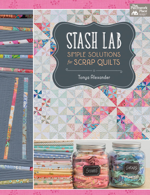 Stash Lab: Simple Solutions for Scrap Quilts - Alexander, Tonya