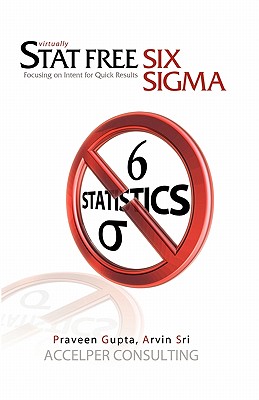 Stat Free Six Sigma: Focusing on Intent for Quick Results - Gupta, Praveen
