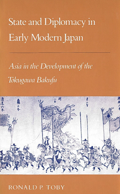 State and Diplomacy in Early Modern Japan: Asia in the Development of the Tokugawa Bakufu - Toby, Ronald P