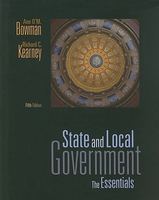 State and Local Government: The Essentials - Bowman, Ann O'm, and Kearney, Richard C, Dr.