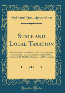 State and Local Taxation: First National Conference, Under the Auspices of the National Tax Association, Columbus, Ohio, November 12-15, 1907; Addresses and Proceedings (Classic Reprint)