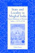 State and Locality in Mughal India: Power Relations in Western India, c.1572-1730