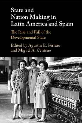 State and Nation Making in Latin America and Spain: Volume 2 - Ferraro, Agustin E (Editor), and Centeno, Miguel A (Editor)