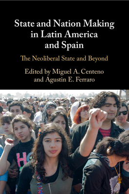 State and Nation Making in Latin America and Spain - Centeno, Miguel A (Editor), and Ferraro, Agustin E (Editor)