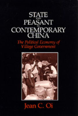 State and Peasant in Contemporary China: The Political Economy of Village Government Volume 30 - Oi, Jean C