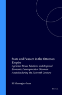 State and Peasant in the Ottoman Empire: Agrarian Power Relations and Regional Economic Development in Ottoman Anatolia During the Sixteenth Century