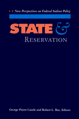 State and Reservation: New Perspectives on Federal Indian Policy - Castile, George Pierre (Editor), and Bee, Robert L (Editor)