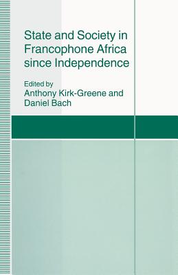 State and Society in Francophone Africa Since Independence - Bach, Daniel (Editor)