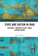 State and Sufism in Iraq: Building a "Moderate Islam" Under Saddam Husayn