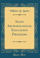 State Archaeological Education Programs (Classic Reprint)