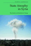State Atrophy in Syria: War, Society and Institutional Change