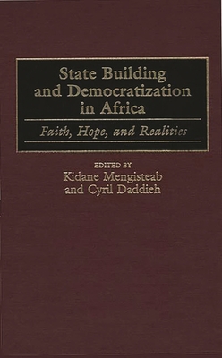 State Building and Democratization in Africa: Faith, Hope, and Realities - Mengisteab, Kidane (Editor), and Daddieh, Cyril (Editor)