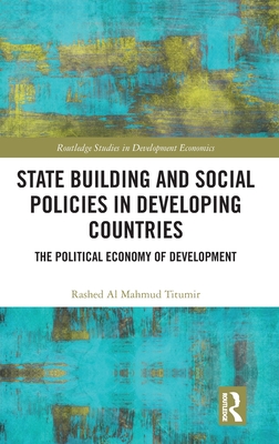 State Building and Social Policies in Developing Countries: The Political Economy of Development - Al Mahmud Titumir, Rashed