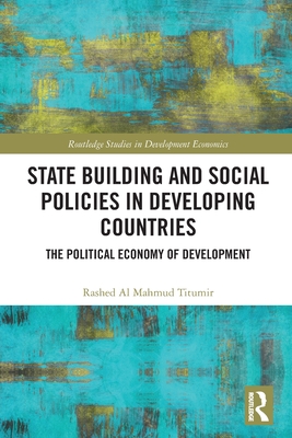 State Building and Social Policies in Developing Countries: The Political Economy of Development - Al Mahmud Titumir, Rashed