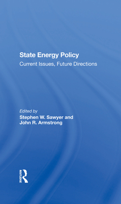 State Energy Policy: Current Issues, Future Directions - Sawyer, Stephen W, and Armstrong, John R, and Veigel, Jon M