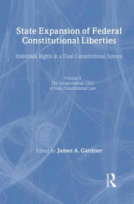 State Expansion of Federal Constitutional Liberties: V1 the Development of Independent State Constitutional Law, V2 the Jurisprudential Crisis of State Constitutonal Law - Gardner, James A