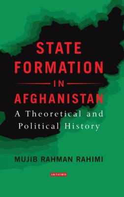 State Formation in Afghanistan: A Theoretical and Political History - Rahimi, Mujib Rahman