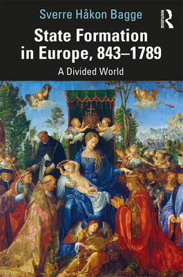 State Formation in Europe, 843-1789: A Divided World - Bagge, Sverre