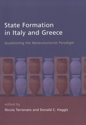 State Formation in Italy and Greece: Questioning the Neoevolutionist Paradigm - Haggis, Donald (Editor), and Terrenato, Nicola (Editor)