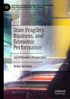 State Fragility, Business, and Economic Performance: An Ethiopian Perspective - Seyoum, Belay