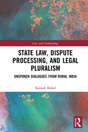 State Law, Dispute Processing And Legal Pluralism: Unspoken Dialogues From Rural India