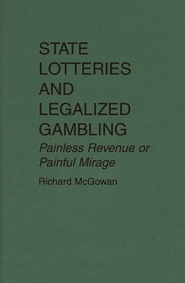 State Lotteries and Legalized Gambling: Painless Revenue or Painful Mirage - McGowan, Richard