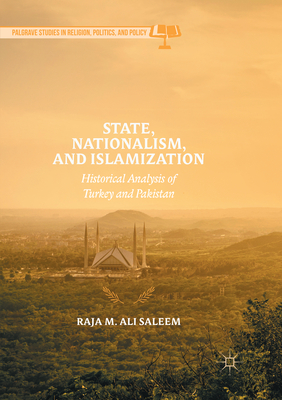 State, Nationalism, and Islamization: Historical Analysis of Turkey and Pakistan - Ali Saleem, Raja M