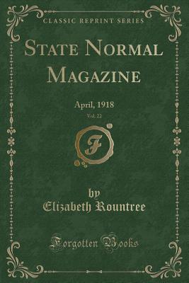 State Normal Magazine, Vol. 22: April, 1918 (Classic Reprint) - Rountree, Elizabeth