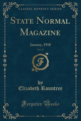 State Normal Magazine, Vol. 22: January, 1918 (Classic Reprint) - Rountree, Elizabeth