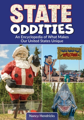 State Oddities: An Encyclopedia of What Makes Our United States Unique - Hendricks, Nancy