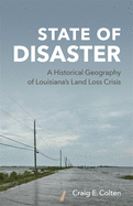 State of Disaster: A Historical Geography of Louisiana's Land Loss Crisis