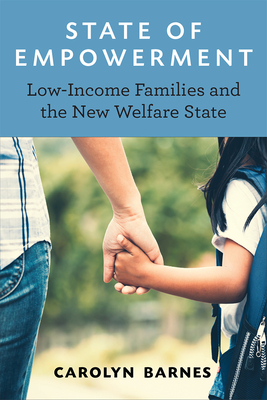 State of Empowerment: Low-Income Families and the New Welfare State - Barnes, Carolyn