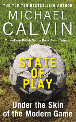 State of Play: Under the Skin of the Modern Game - Calvin, Michael