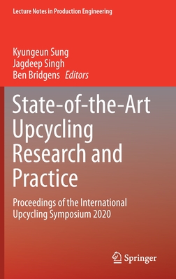 State-Of-The-Art Upcycling Research and Practice: Proceedings of the International Upcycling Symposium 2020 - Sung, Kyungeun (Editor), and Singh, Jagdeep (Editor), and Bridgens, Ben (Editor)