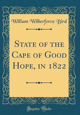 State of the Cape of Good Hope, in 1822 (Classic Reprint) - Bird, William Wilberforce