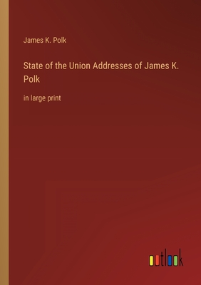 State of the Union Addresses of James K. Polk: in large print - Polk, James K